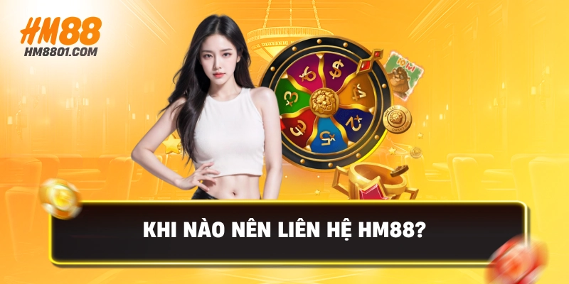 Khi nào nên liên hệ hm88
