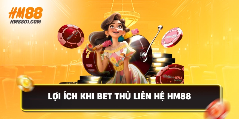 Lợi ích khi bet thủ liên hệ hm88